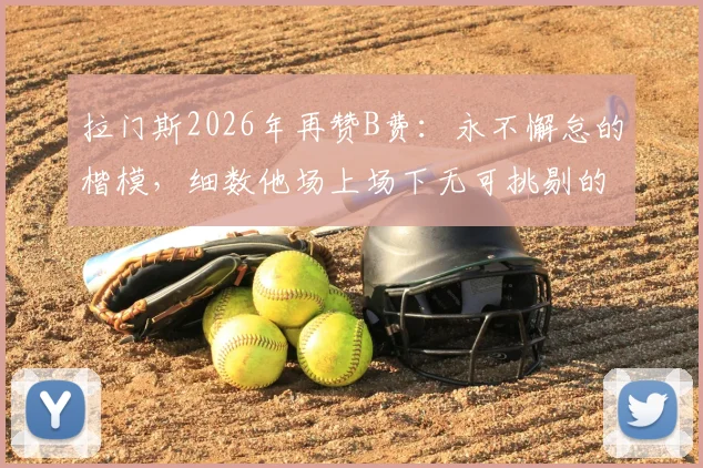 拉门斯2026年再赞B费:永不懈怠的楷模,细数他场上场下无可挑剔的五大表现
