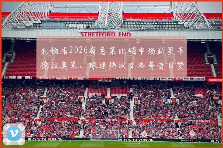 利物浦2026有意莱比锡中场新星韦德拉奥果，球迷热议克洛普昔日赞誉是否成真