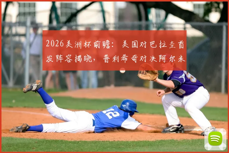 2026美洲杯前瞻:美国对巴拉圭首发阵容揭晓,普利希奇对决阿尔米隆成焦点,麦肯尼领衔中场