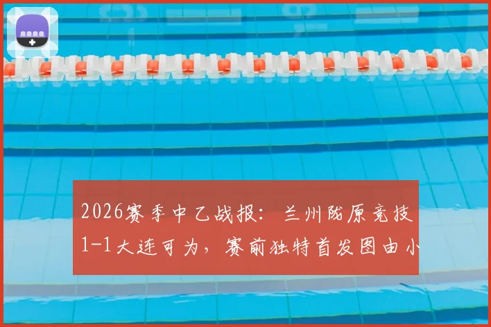 2026赛季中乙战报:兰州陇原竞技1-1大连可为,赛前独特首发图由小学生手绘引热议