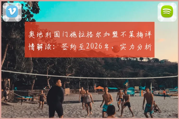 奥地利国门施拉格尔加盟不莱梅详情解读:签约至2026年,实力分析及对球队后防影响展望