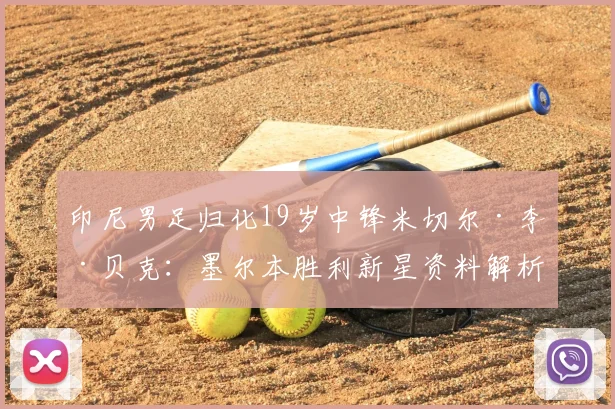 印尼男足归化19岁中锋米切尔·李·贝克：墨尔本胜利新星资料解析，助力2026世界杯征程
